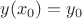 $y(x_0) = y_0 $