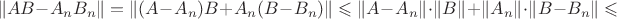 $$\|AB-A_nB_n\|=\|(A-A_n)B+A_n(B-B_n)\|\leqslant\|A-A_n\|\cdot\|B\|+\|A_n\|\cdot\|B-B_n\|\leqslant$$