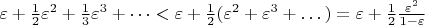 $\varepsilon+\frac12\varepsilon^2+\frac13\varepsilon^3+\dots < \varepsilon+\frac12(\varepsilon^2+\varepsilon^3+\dots)=\varepsilon+\frac12\frac{\varepsilon^2}{1-\varepsilon}$