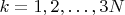 $k=1,2,\ldots, 3N$