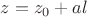 $\[
z = z_0  + al
\]
$