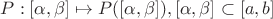 $P: [\alpha,\beta] \mapsto P([\alpha,\beta]), [\alpha,\beta] \subset [a,b]$