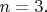 $n = 3.$
