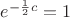 $e^{-\frac{1}{2}c}=1$