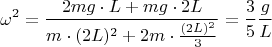 \[
\omega ^2  = \frac{{2mg \cdot L + mg \cdot 2L}}
{{m \cdot (2L)^2  + 2m \cdot \frac{{(2L)^2 }}
{3}}} = \frac{3}
{5}\frac{g}
{L}
\]