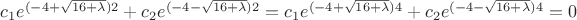 $c_1 e^{(-4+\sqrt{16+\lambda})2}+c_2 e^{(-4-\sqrt{16+\lambda})2}=c_1 e^{(-4+\sqrt{16+\lambda})4}+c_2 e^{(-4-\sqrt{16+\lambda})4}=0$