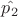 $\hat{p_2}$