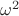 $\omega{^2}$