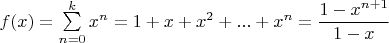 $f(x)=\sum\limits_{n=0}^kx^n=1+x+x^2+...+x^n=\dfrac{1-x^{n+1}}{1-x}$