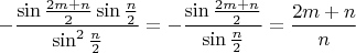 $$-\frac{\sin{\frac{2m+n}{2}}\sin{\frac{n}{2}}}{\sin^2{\frac{n}{2}}}=-\frac{\sin{\frac{2m+n}{2}}}{\sin{\frac{n}{2}}}=\frac{2m+n}{n}$$