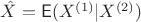 $\hat{X}=\mathsf E(X^{(1)}|X^{(2)})$