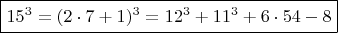 $ \boxed {  15^3 =  (2\cdot 7+1)^3  =  12^3 +  11^3 + 6\cdot 54 - 8}  \qquad  \qquad $