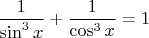 $$\frac{1}{\sin^3x}+\frac{1}{\cos^3x}=1$$
