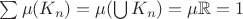 $\sum{\mu(K_n)} = \mu(\bigcup{K_n}) = \mu{\mathbb{R}} = 1$