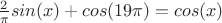 $\frac{2}{\pi}sin(x) + cos(19\pi) = cos(x)$