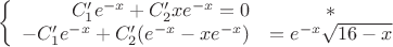 $$\left\{
\begin{array}{rcl}
 C'_1{e}^{-x}+C'_2x{e}^{-x}=0&\ast \\
 -C'_1{e}^{-x}+C'_2({e}^{-x}-x{e}^{-x})&={e}^{-x}\sqrt{16-x}& \\
\end{array}
\right.$$