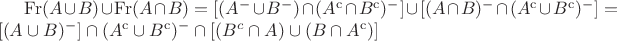 $\mathrm{Fr}(A\cup B)\cup\mathrm{Fr}(A\cap B)=[(A^{-}\cup B^{-})\cap (A^{\mathrm{c}}\cap B^{\mathrm{c}})^{-}]\cup [(A\cap B)^{-}\cap (A^{\mathrm{c}}\cup B^{\mathrm{c}})^{-}]=[(A\cup B)^{-}]\cap (A^{\mathrm{c}}\cup B^{\mathrm{c}})^-\cap [(B^{\matrhm{c}}\cap A)\cup (B\cap A^{\mathrm{c}})]$