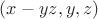 $(x-yz, y, z)$