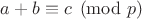 $a+b\equiv c\pmod p$