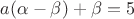 $a(\alpha-\beta)+\beta=5$