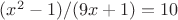 $(x^2-1)/(9x+1)=10$