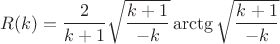 $$R(k)=\dfrac 2{k+1}\sqrt {\frac {k+1}{-k}}\arctg \sqrt {\frac {k+1}{-k}}$$