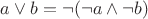 $ a \vee b = \neg(\neg a \wedge \neg b) $