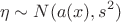 $$\eta\sim N(a(x),s^2)$$