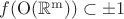 $f(\rm{O}(\mathbb{R}^m))\subset\pm 1$