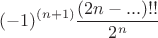 $$
(-1)^{(n+1)}   \frac { (2n-...)!!} {2^{n}} $$