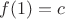 $f(1)=c$