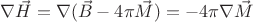 $\nabla \vec{H} = \nabla(\vec{B}-4\pi\vec{M}) = -4\pi \nabla\vec{M}$