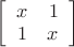 $ \left[\begin{array}{rr}x & 1 \\ 1 & x \\\end{array}\right]$
