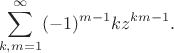 $$\sum_{k,m=1}^{\infty}(-1)^{m-1}kz^{km-1}.$$