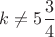 $k \neq 5\dfrac34$