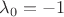 $\lambda_0=-1$