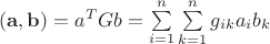 $(\mathbf a, \mathbf b)=a^T G b=\sum\limits_{i=1}^n\sum\limits_{k=1}^n g_{ik} a_i b_k $ $(\mathbf a, \mathbf b)=a^T G b=\sum\limits_{i=1}^n\sum\limits_{k=1}^n g_{ik} a_i b_k $