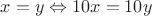 $x=y\Leftrightarrow10x=10y$