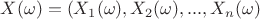 $X (\omega) = (X_1 (\omega), X_2 (\omega),...,X_n (\omega)$