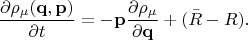 $$
\frac {\partial \rho_\mu(\mathbf q, \mathbf p)} {\partial t} = - \mathbf p \frac {\partial \rho_\mu} {\partial \mathbf q} + (\bar R - R).
$$