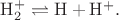 $\mathrm{H}_2^{+}\rightleftharpoons \mathrm{H}+\mathrm{H}^{+}.$