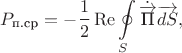 $$P_{\text{п.ср}}=-\frac{1}{2}\operatorname{Re}\ointop\limits_{S}\dot{\overrightarrow{\text{П}}}\overrightarrow{dS},$$