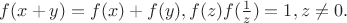 $f(x+y)=f(x)+f(y),f(z)f(\frac 1z )=1,z\not =0.$