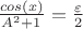 $\frac {cos(x)}{A^2+1}=\frac{\varepsilon}{2}$ $\frac {cos(x)}{A^2+1}=\frac{\varepsilon}{2}$