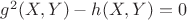 $g^2(X,Y)-h(X,Y)=0$