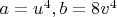 $a=u^4, b=8v^4$
