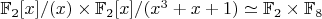 $\mathbb{F}_2[x] / (x) \times \mathbb{F}_2[x] / (x^3 + x + 1) \simeq \mathbb{F}_2 \times \mathbb{F}_8$