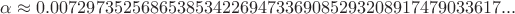 $\alpha\approx0.00729735256865385342269473369085293208917479033617...$