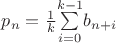 $p_n=\frac 1 k{\sum\limits_{i=0}^{k-1}}b_{n+i}$