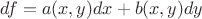 $df=a(x,y)dx+b(x,y)dy$